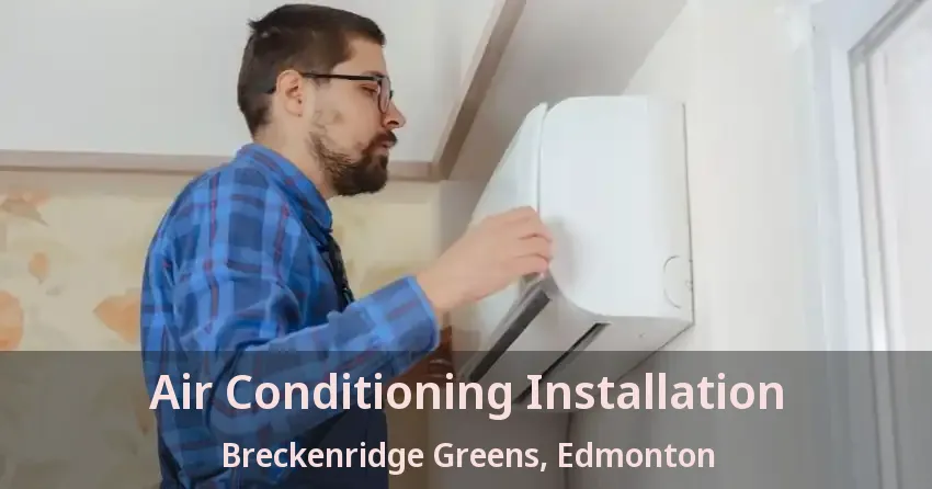 Air Conditioning Installation Breckenridge Greens, Edmonton - AB