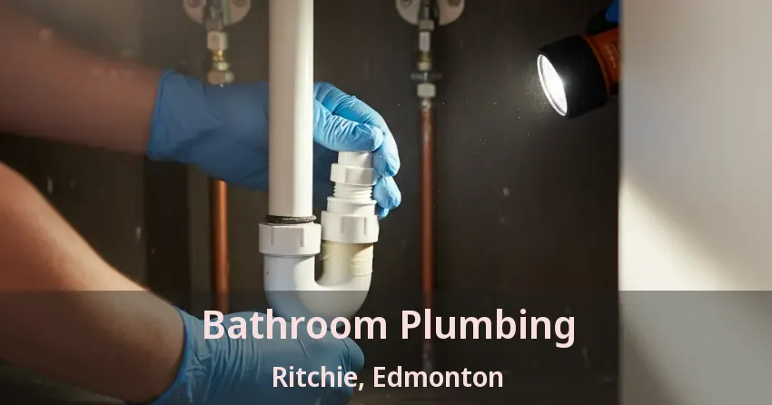 Bathroom Plumbing Ritchie, Edmonton - AB