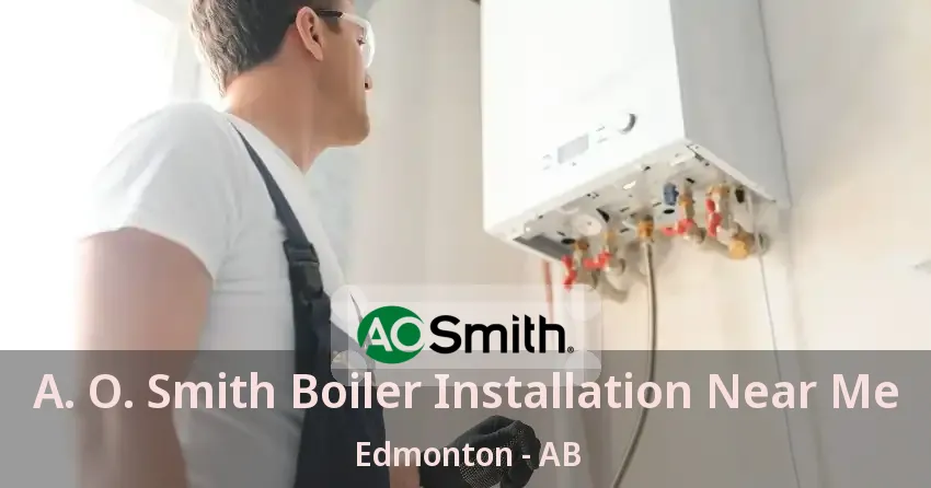 A. O. Smith Boiler Installation Near Me Edmonton - AB