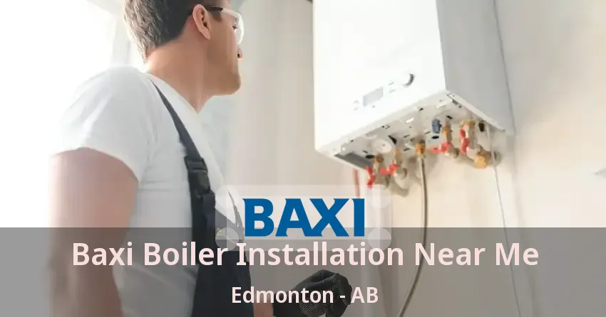 Baxi Boiler Installation Near Me Edmonton - AB