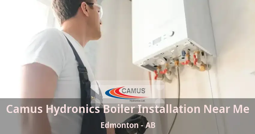 Camus Hydronics Boiler Installation Near Me Edmonton - AB