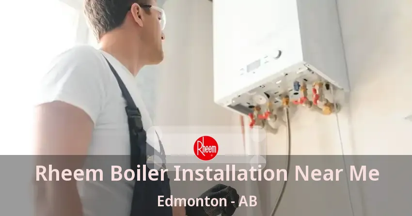 Rheem Boiler Installation Near Me Edmonton - AB