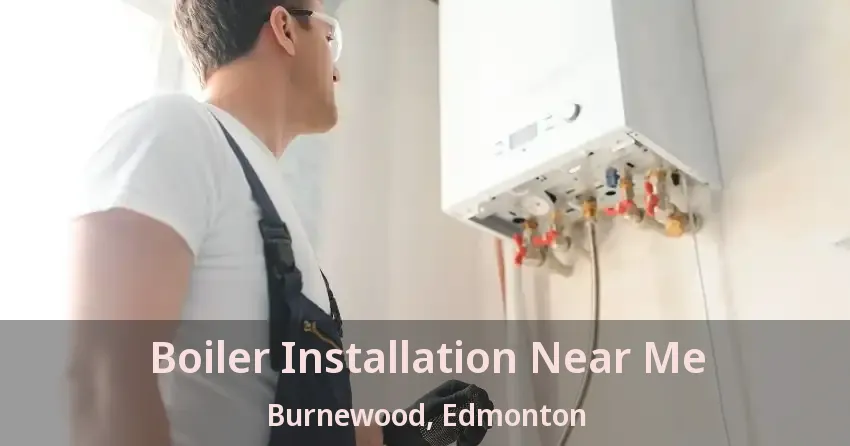 Boiler Installation Near Me Burnewood, Edmonton - AB