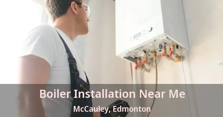 Boiler Installation Near Me McCauley, Edmonton - AB