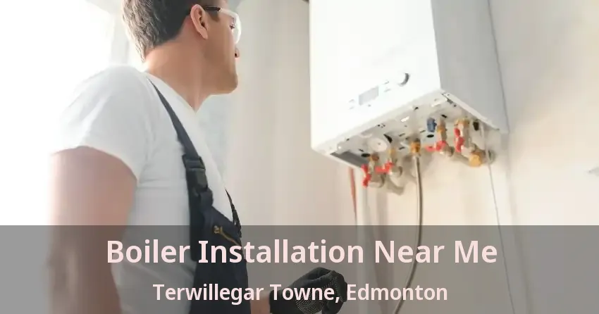 Boiler Installation Near Me Terwillegar Towne, Edmonton - AB