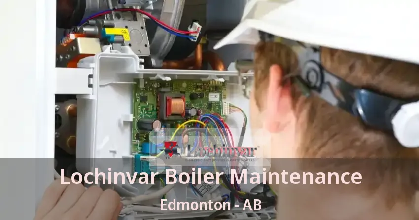 Lochinvar Boiler Maintenance Edmonton - AB