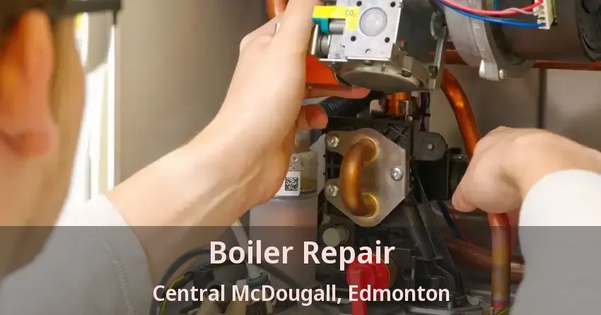Boiler Repair Central McDougall, Edmonton - AB