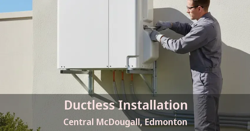 Ductless Installation Central McDougall, Edmonton - AB