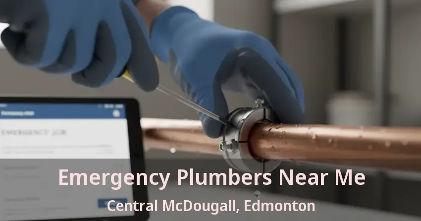 Emergency Plumbers Near Me Central McDougall, Edmonton - AB