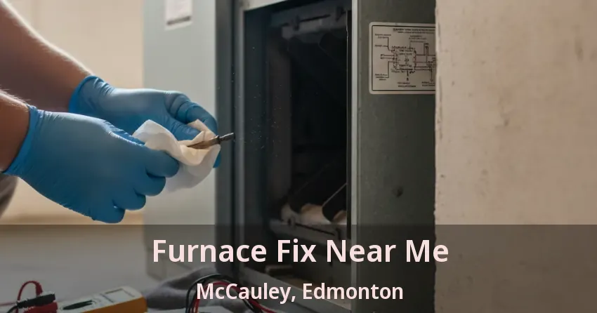 Furnace Fix Near Me McCauley, Edmonton - AB