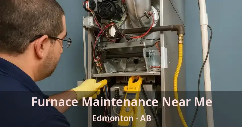 Furnace Maintenance Near Me Edmonton - AB