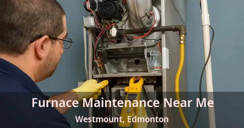 Furnace Maintenance Near Me Westmount, Edmonton - AB