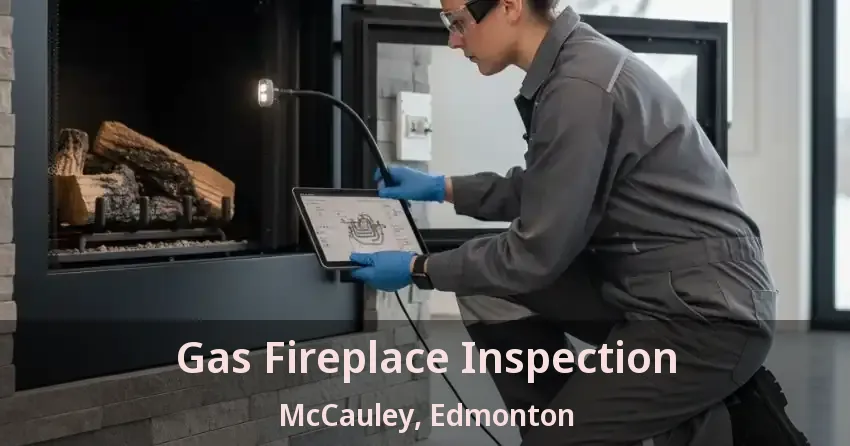 Gas Fireplace Inspection McCauley, Edmonton - AB