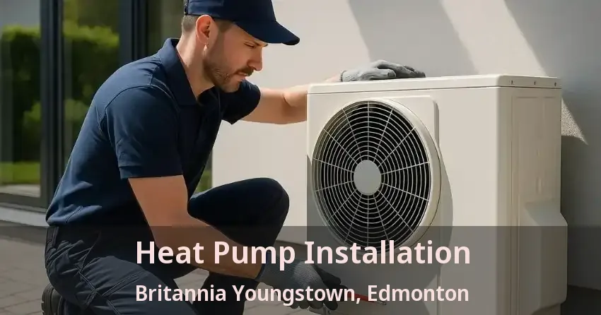 Heat Pump Installation Britannia Youngstown, Edmonton - AB