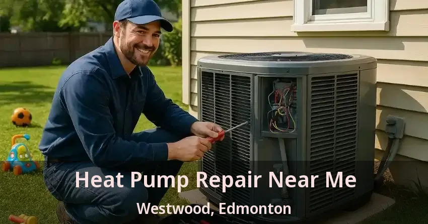 Heat Pump Repair Near Me Westwood, Edmonton - AB