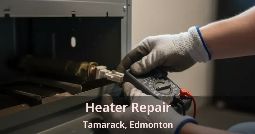 Heater Repair Tamarack, Edmonton - AB