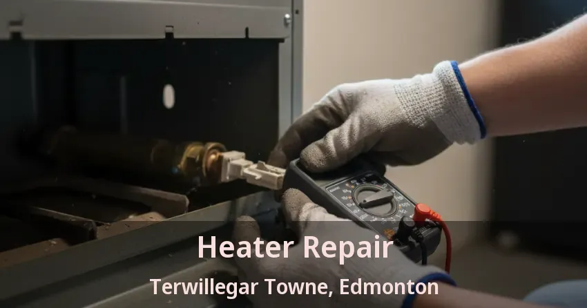 Heater Repair Terwillegar Towne, Edmonton - AB