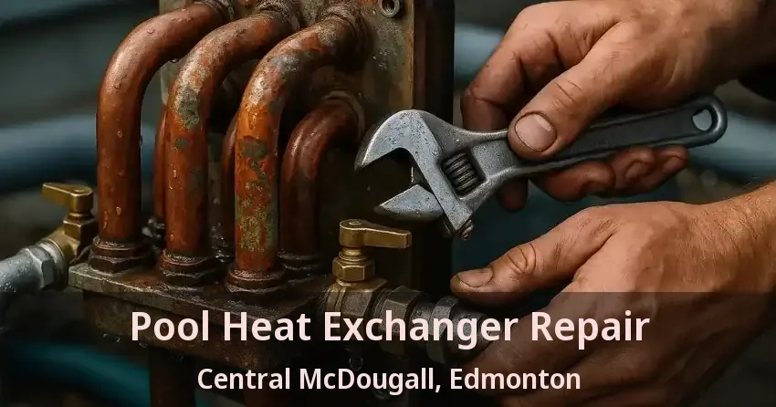 Pool Heat Exchanger Repair Central McDougall, Edmonton - AB