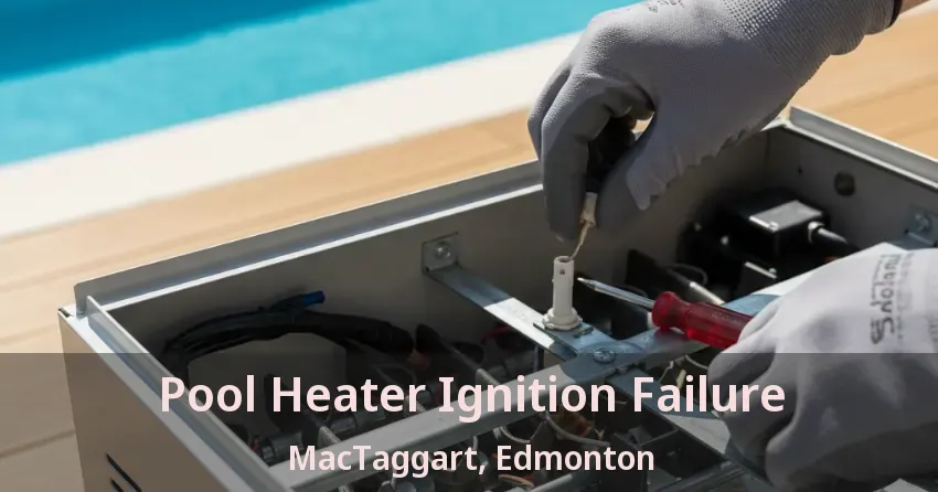 Pool Heater Ignition Failure MacTaggart, Edmonton - AB