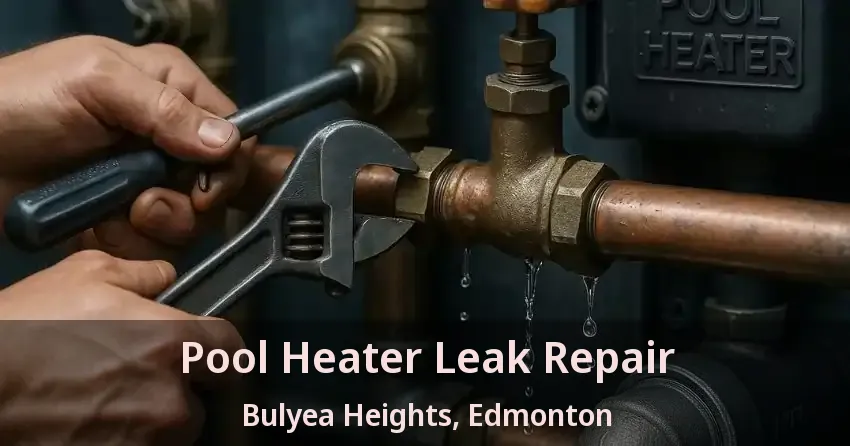 Pool Heater Leak Repair Bulyea Heights, Edmonton - AB
