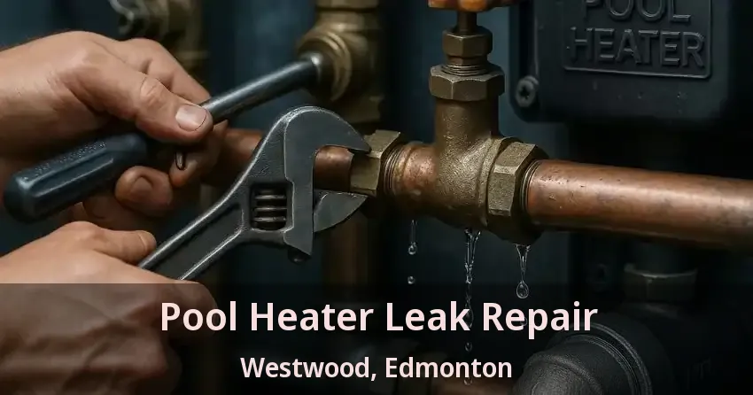 Pool Heater Leak Repair Westwood, Edmonton - AB