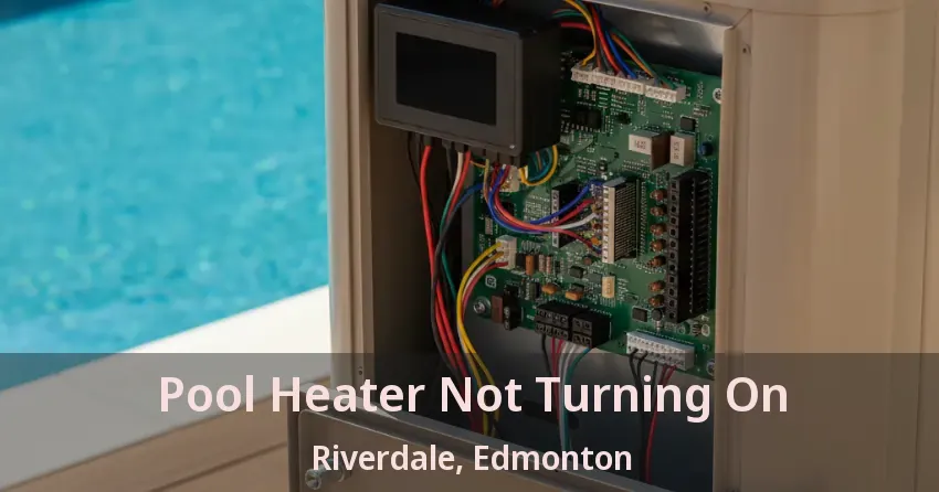 Pool Heater Not Turning On Riverdale, Edmonton - AB