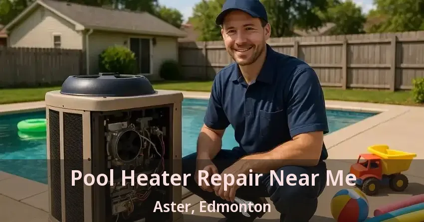 Pool Heater Repair Near Me Aster, Edmonton - AB