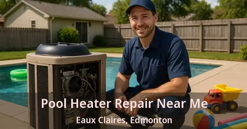 Pool Heater Repair Near Me Eaux Claires, Edmonton - AB