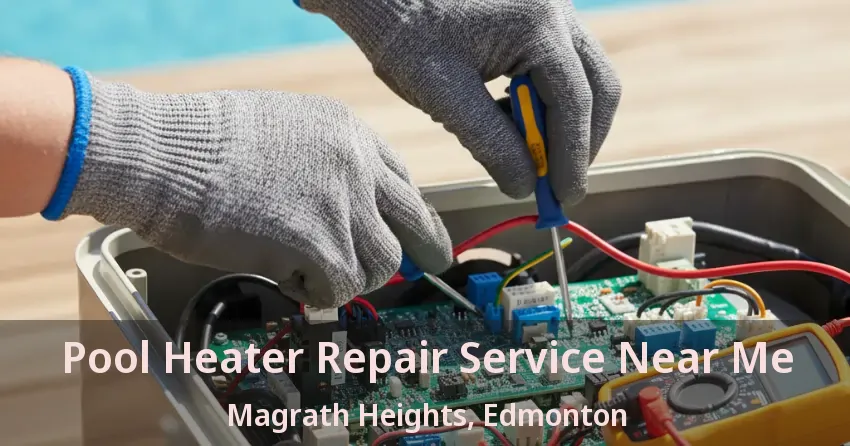 Pool Heater Repair Service Near Me Magrath Heights, Edmonton - AB