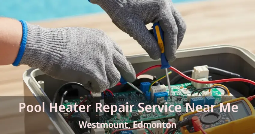 Pool Heater Repair Service Near Me Westmount, Edmonton - AB