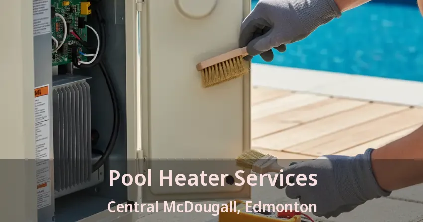 Pool Heater Services Central McDougall, Edmonton - AB