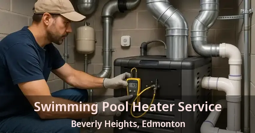 Swimming Pool Heater Service Beverly Heights, Edmonton - AB