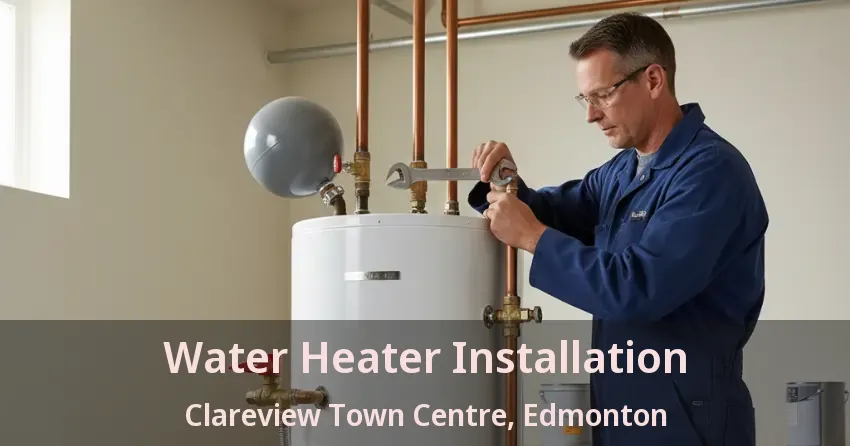 Water Heater Installation Clareview Town Centre, Edmonton - AB