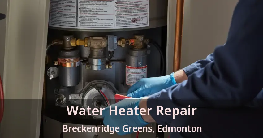 Water Heater Repair Breckenridge Greens, Edmonton - AB