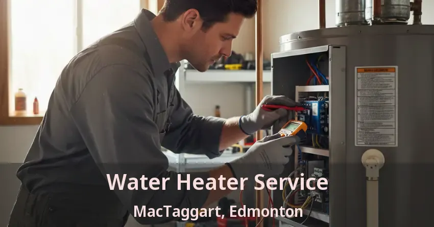 Water Heater Service MacTaggart, Edmonton - AB